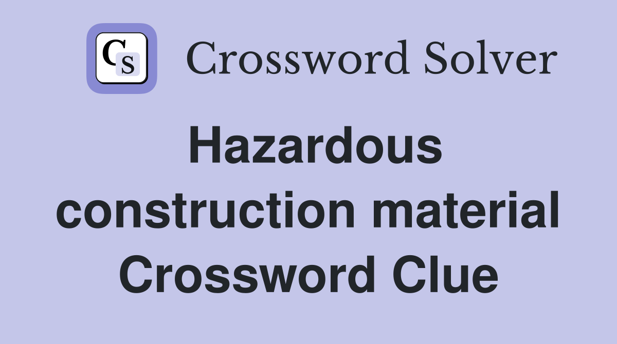 Hazardous construction material Crossword Clue