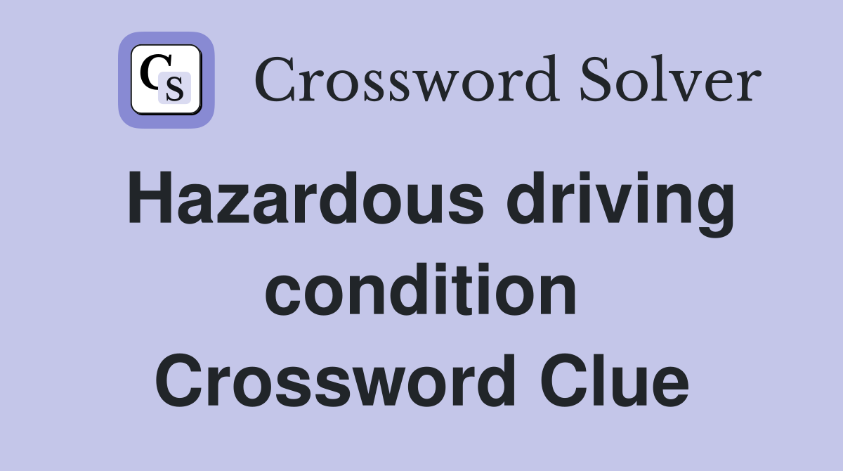Hazardous driving condition Crossword Clue