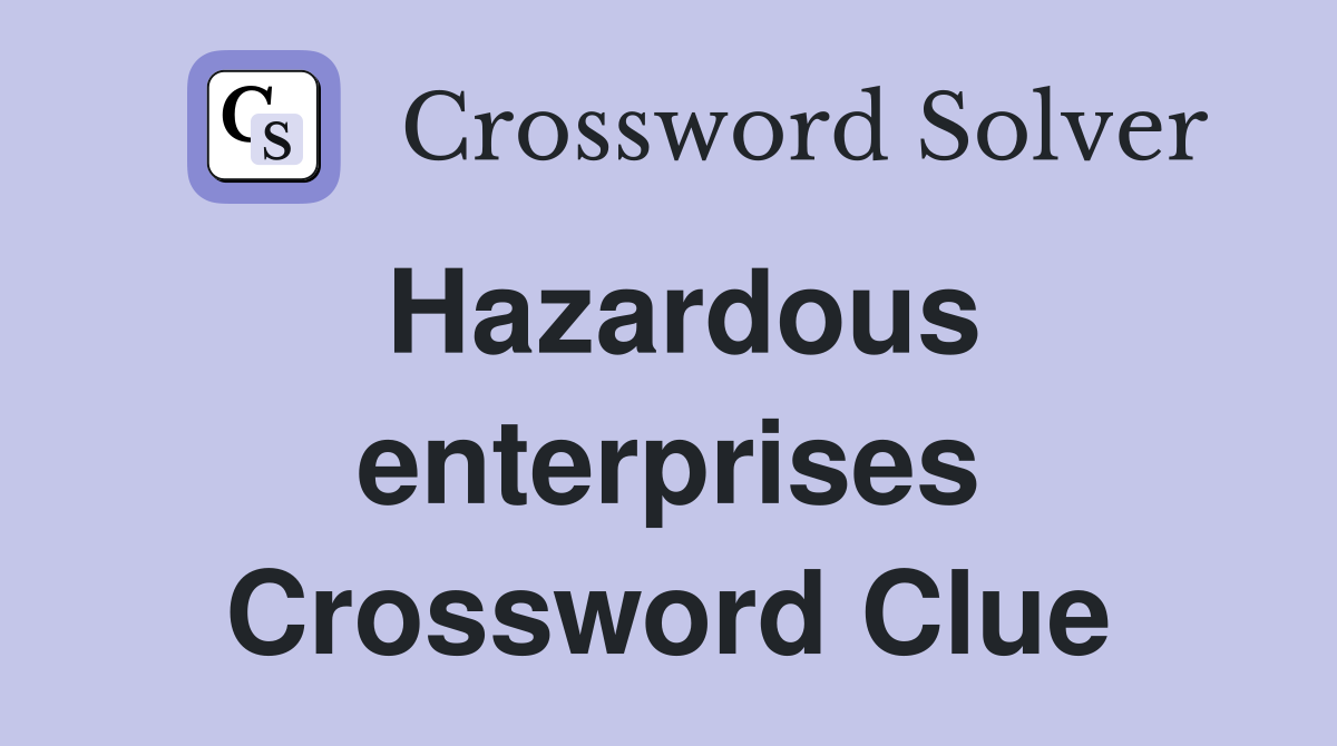 Hazardous enterprises Crossword Clue