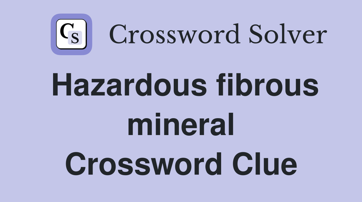 Hazardous fibrous mineral Crossword Clue