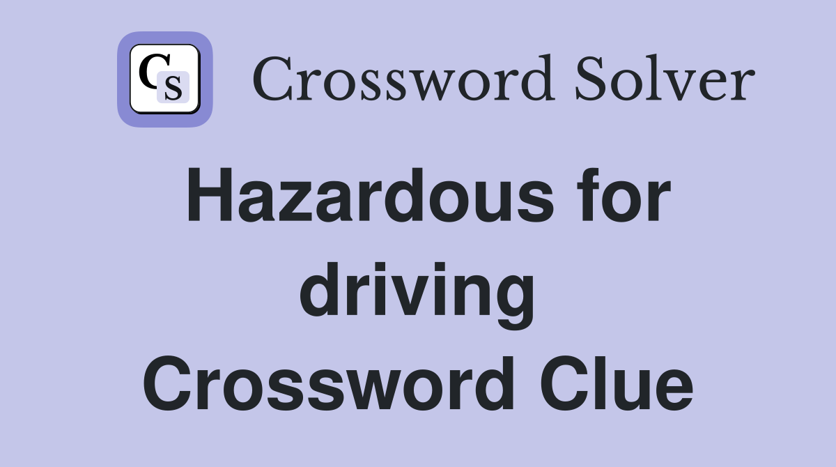Hazardous for driving Crossword Clue