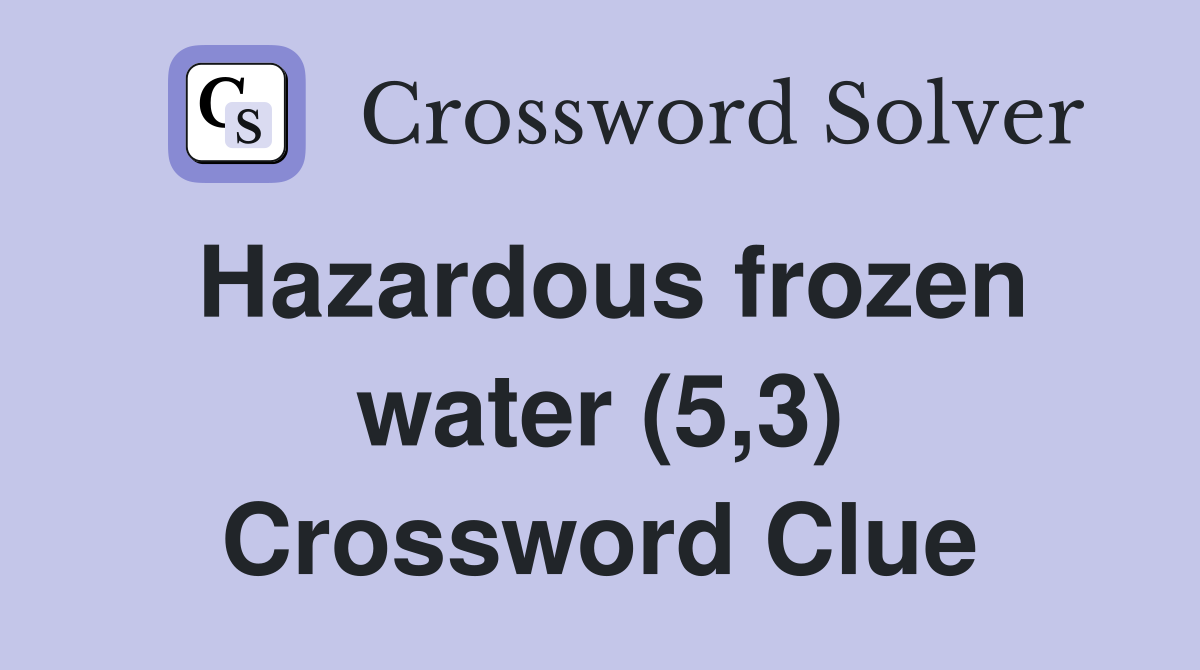 Hazardous frozen water (5,3) Crossword Clue