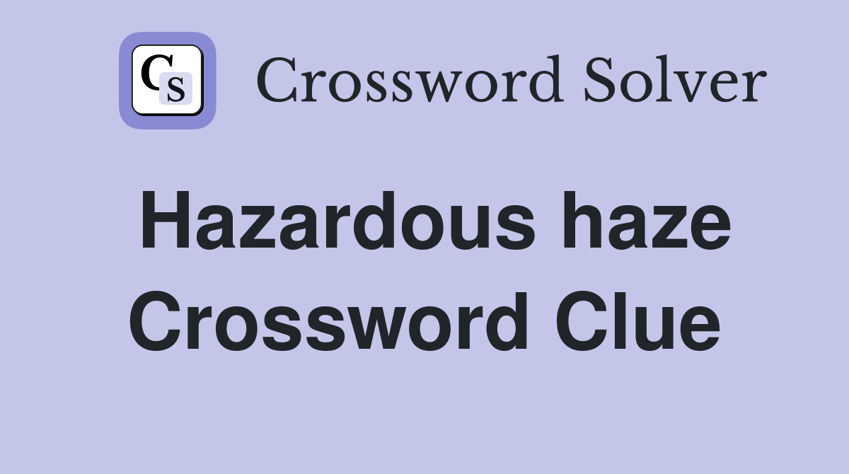 Hazardous haze Crossword Clue