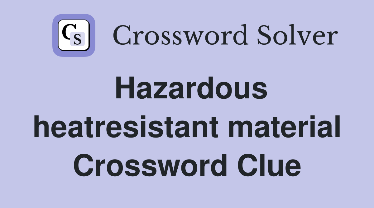 Hazardous heatresistant material Crossword Clue