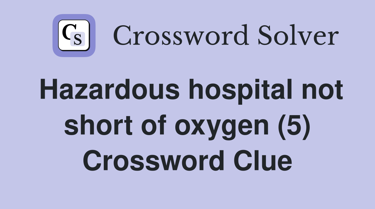 Hazardous hospital not short of oxygen (5) Crossword Clue
