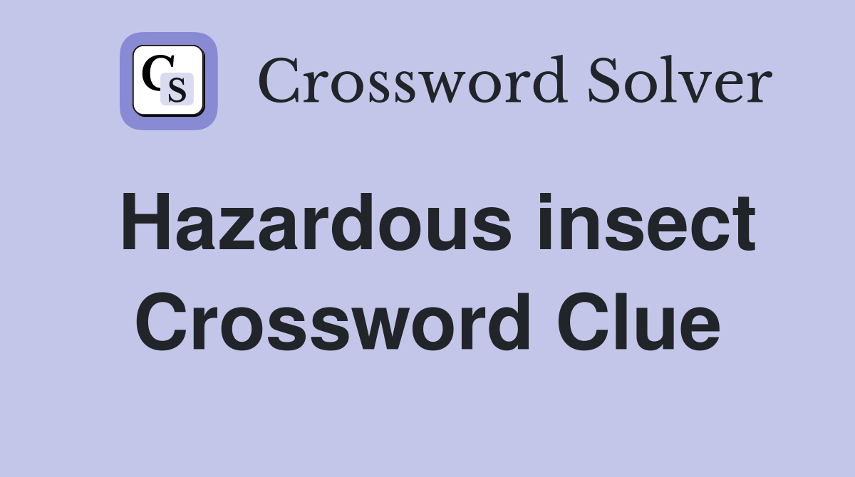 Hazardous insect Crossword Clue