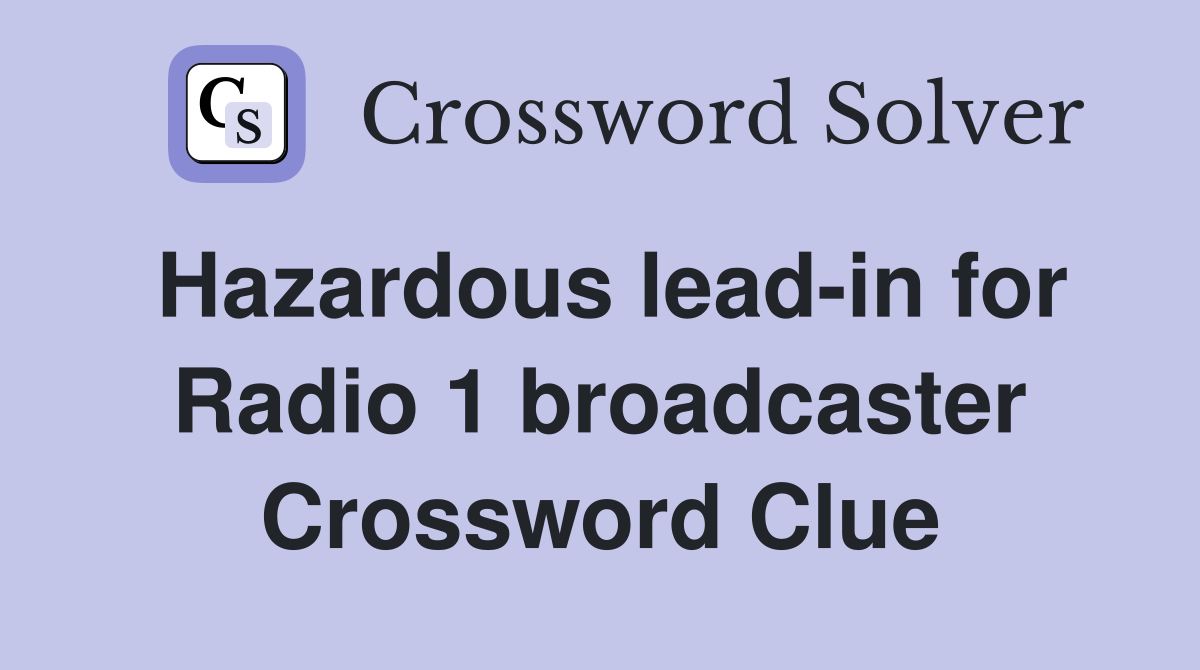 Hazardous lead-in for Radio 1 broadcaster Crossword Clue