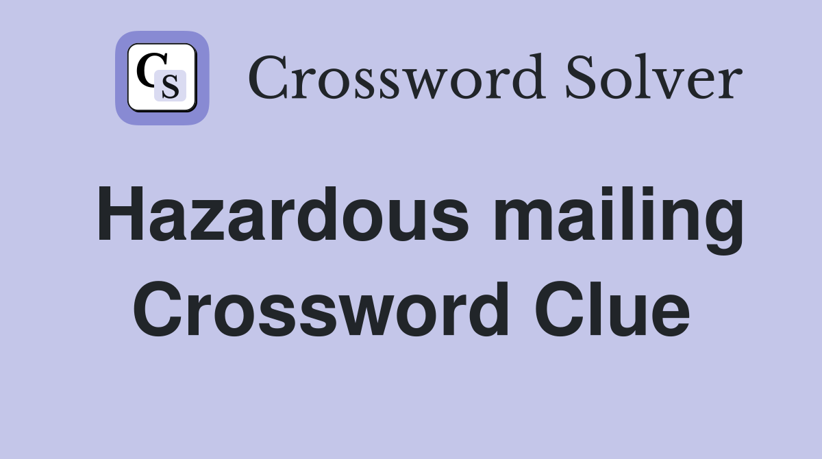 Hazardous mailing Crossword Clue