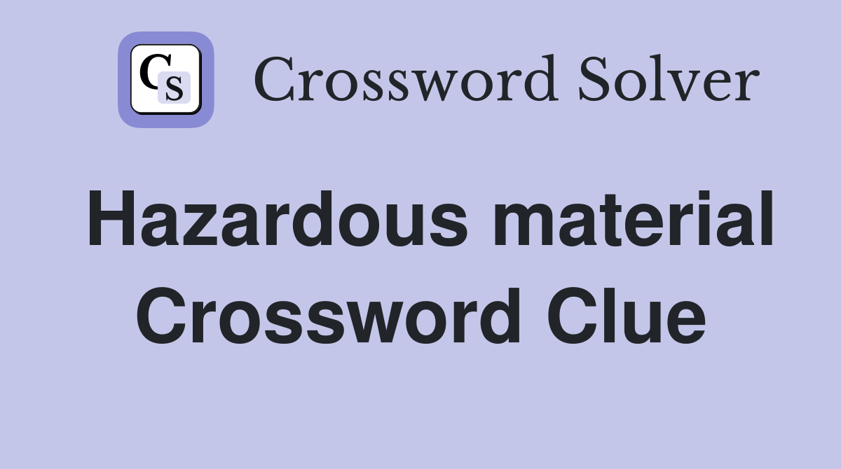 Hazardous material Crossword Clue