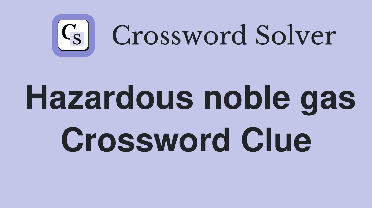 Hazardous noble gas Crossword Clue