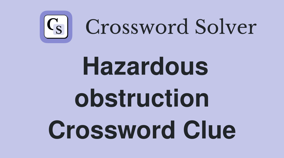 Hazardous obstruction Crossword Clue
