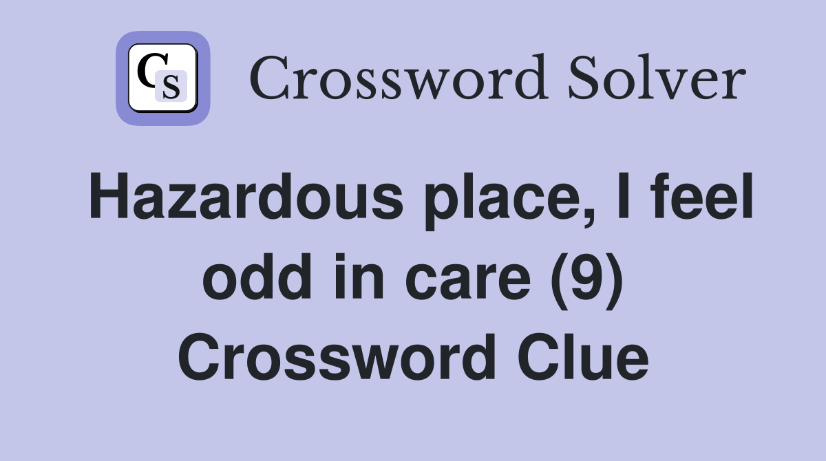 Hazardous place, I feel odd in care (9) Crossword Clue