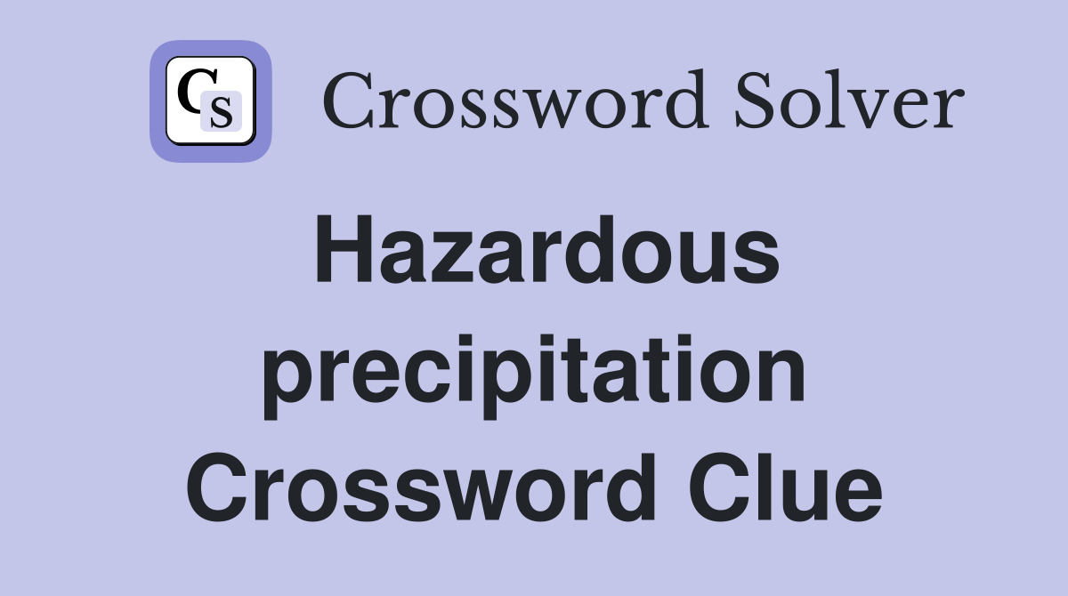 Hazardous precipitation Crossword Clue