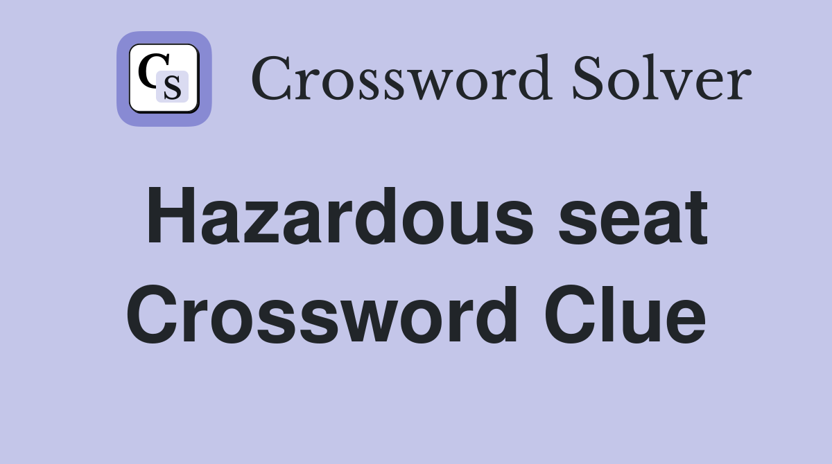 Hazardous seat Crossword Clue