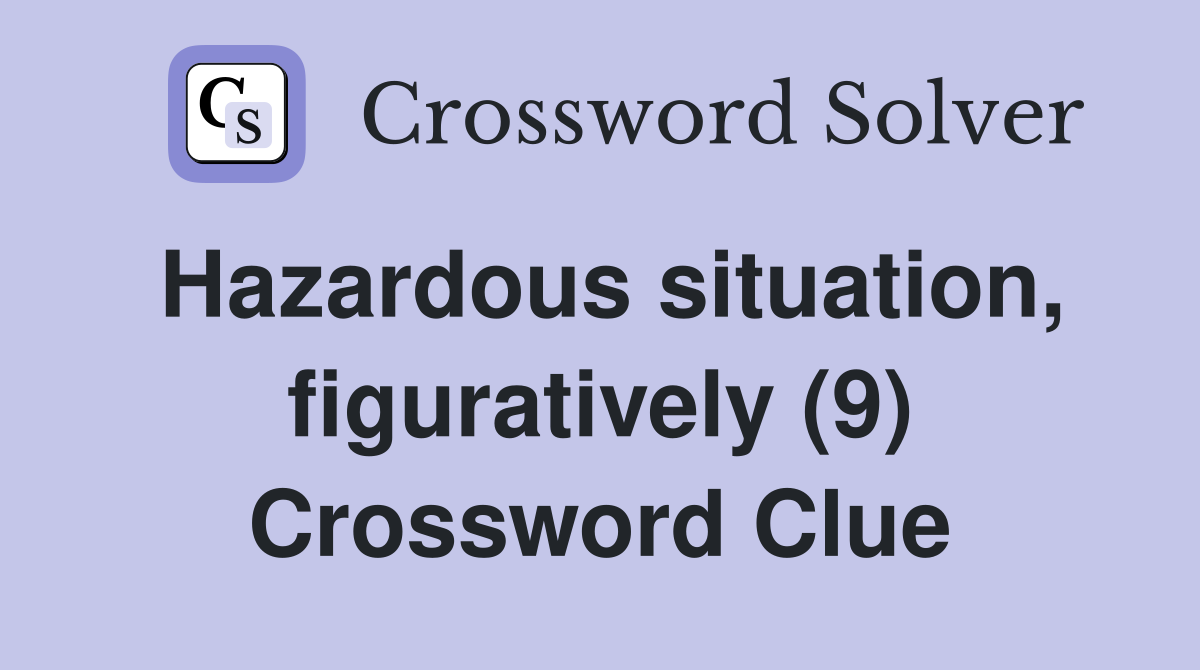 Hazardous situation, figuratively (9) Crossword Clue
