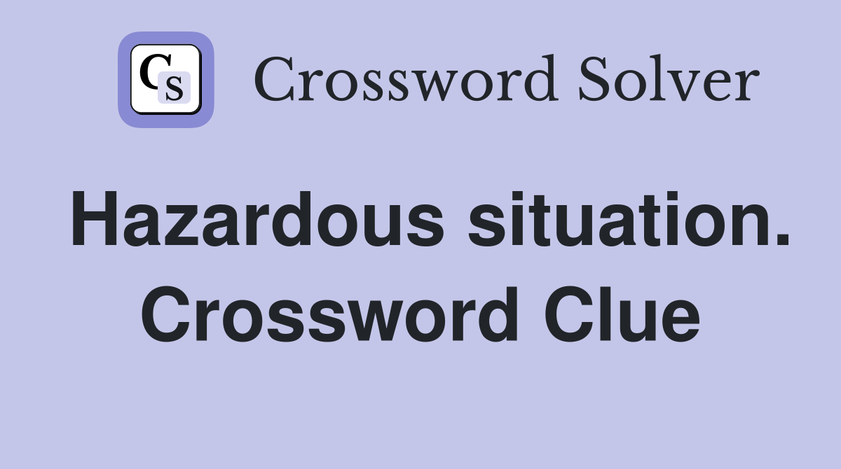 Hazardous situation. Crossword Clue