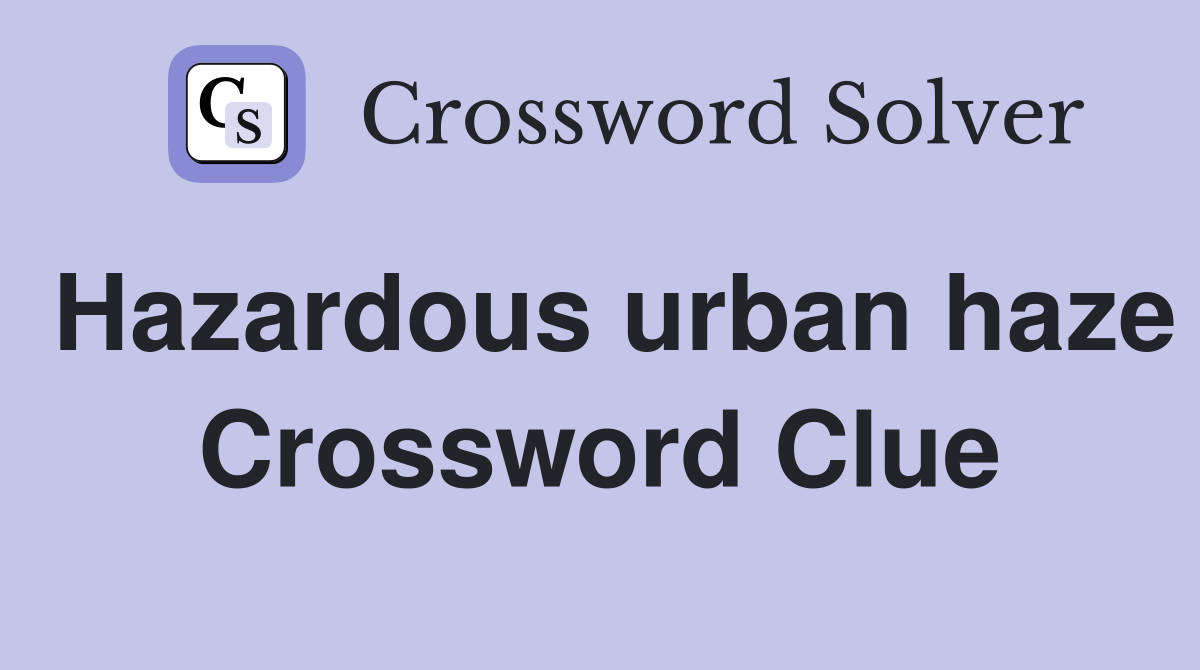Hazardous urban haze Crossword Clue