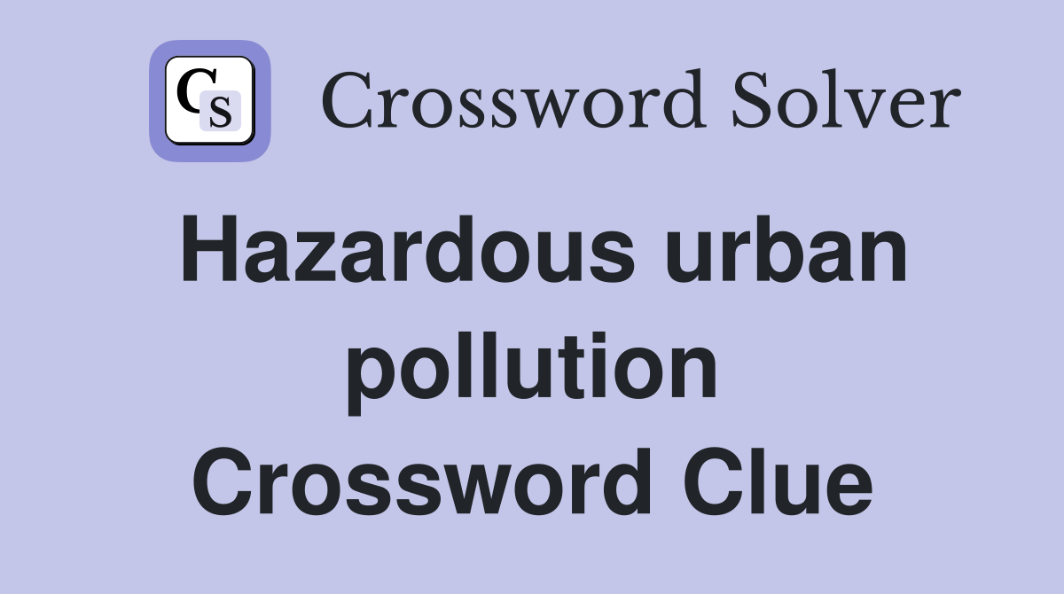 Hazardous urban pollution Crossword Clue