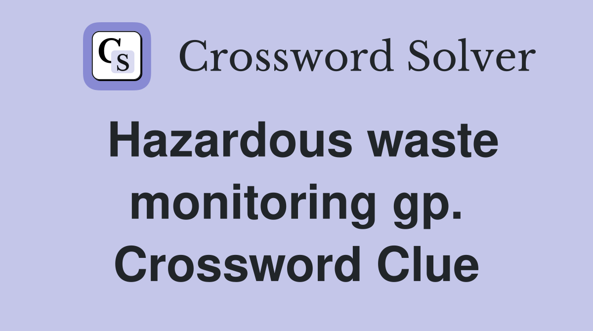 Hazardous waste monitoring gp. Crossword Clue