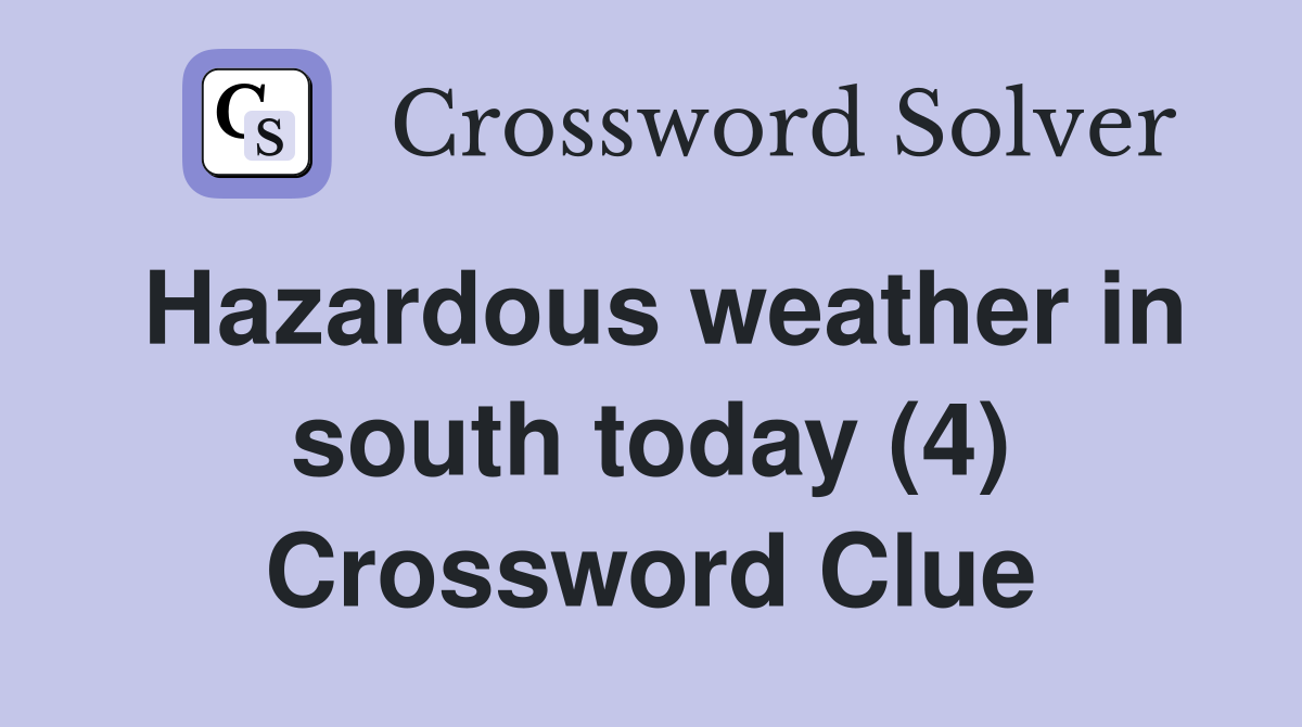 Hazardous weather in south today (4) Crossword Clue