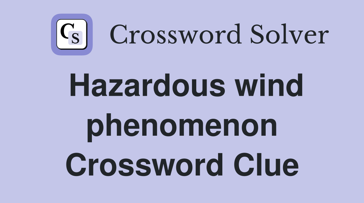 Hazardous wind phenomenon Crossword Clue