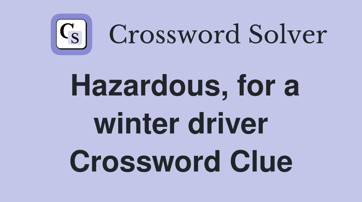 Hazardous, for a winter driver Crossword Clue