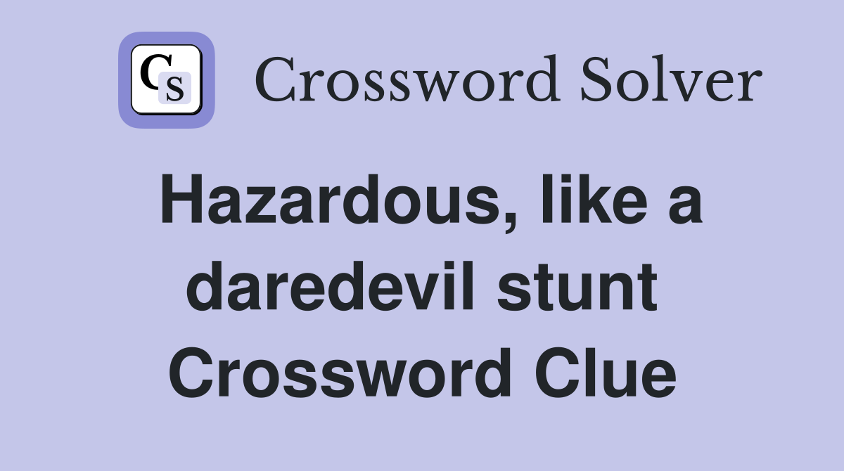 Hazardous, like a daredevil stunt Crossword Clue