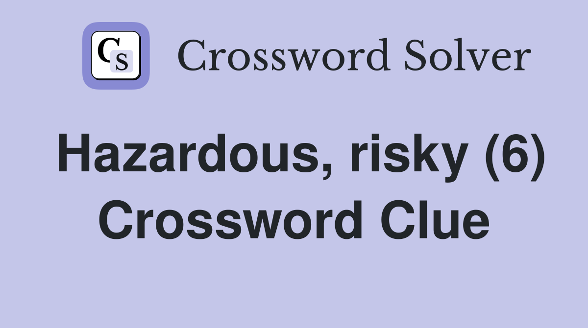 Hazardous, risky (6) Crossword Clue