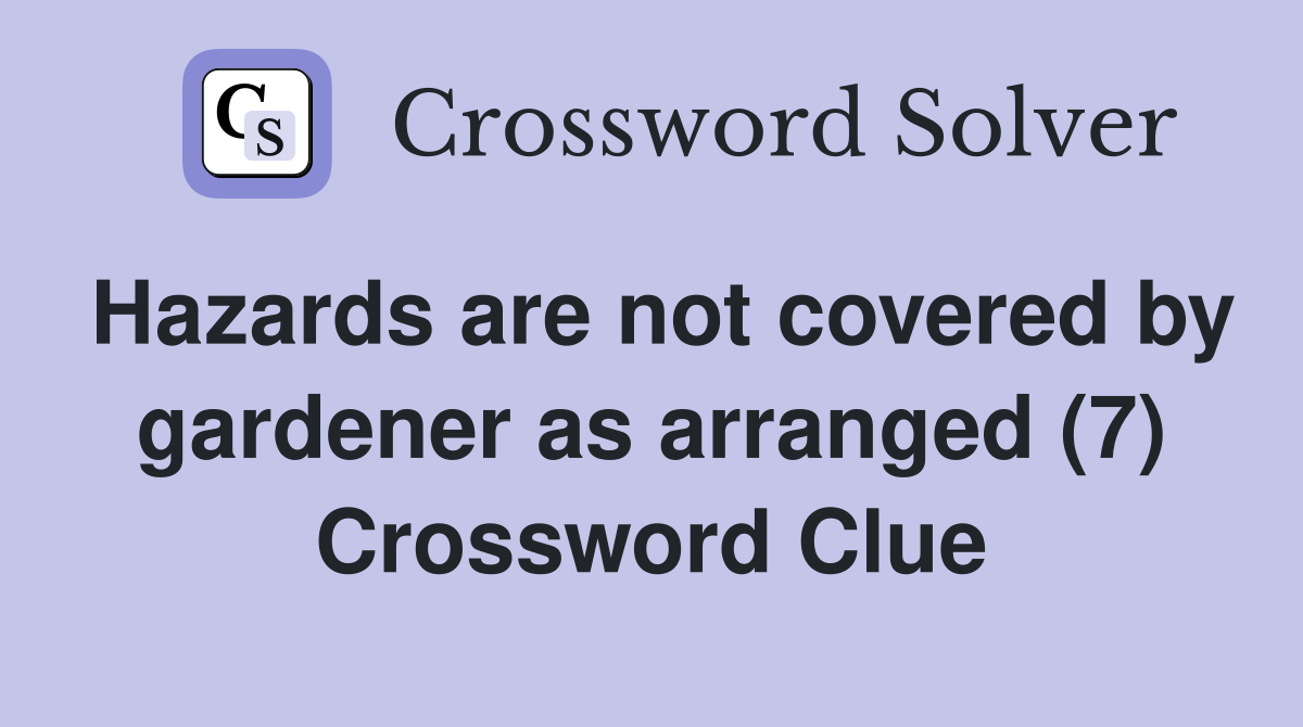 Hazards are not covered by gardener as arranged (7) Crossword Clue