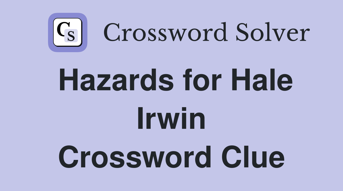 Hazards for Hale Irwin Crossword Clue