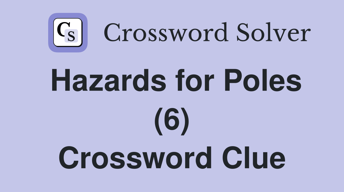 Hazards for Poles (6) Crossword Clue