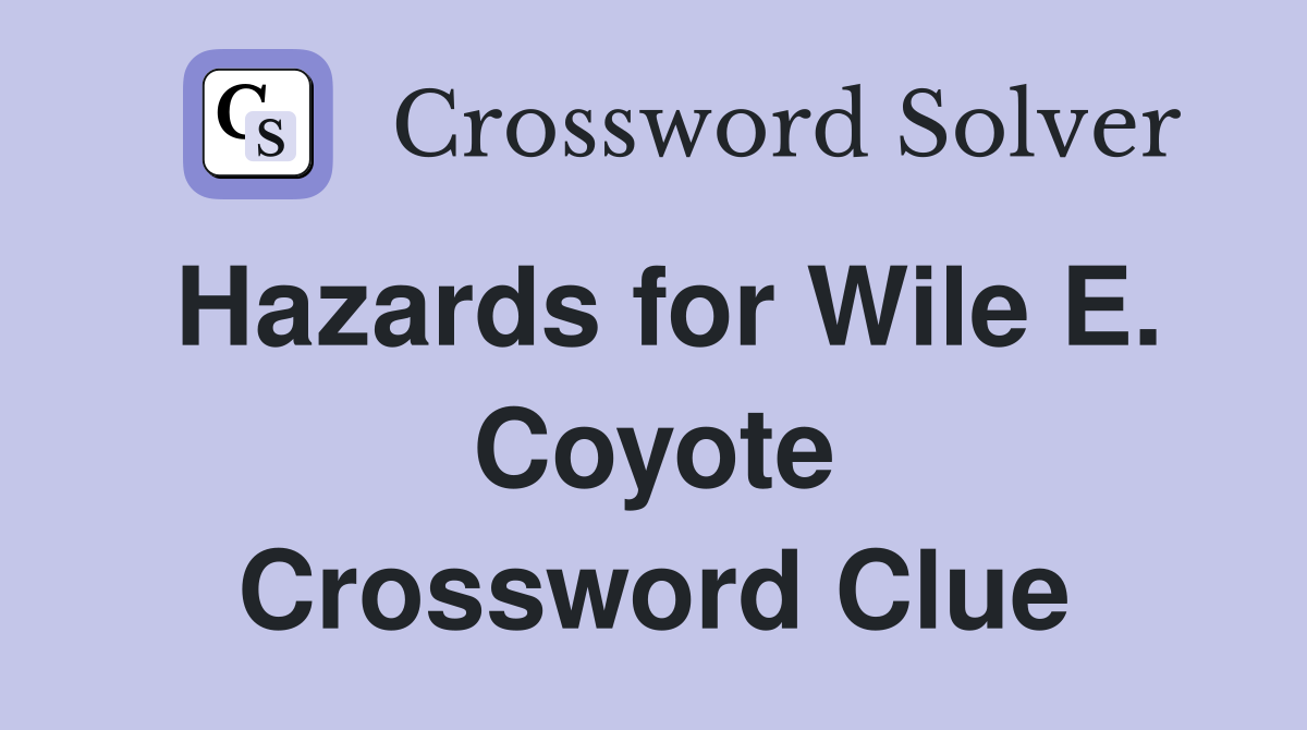 Hazards for Wile E. Coyote Crossword Clue