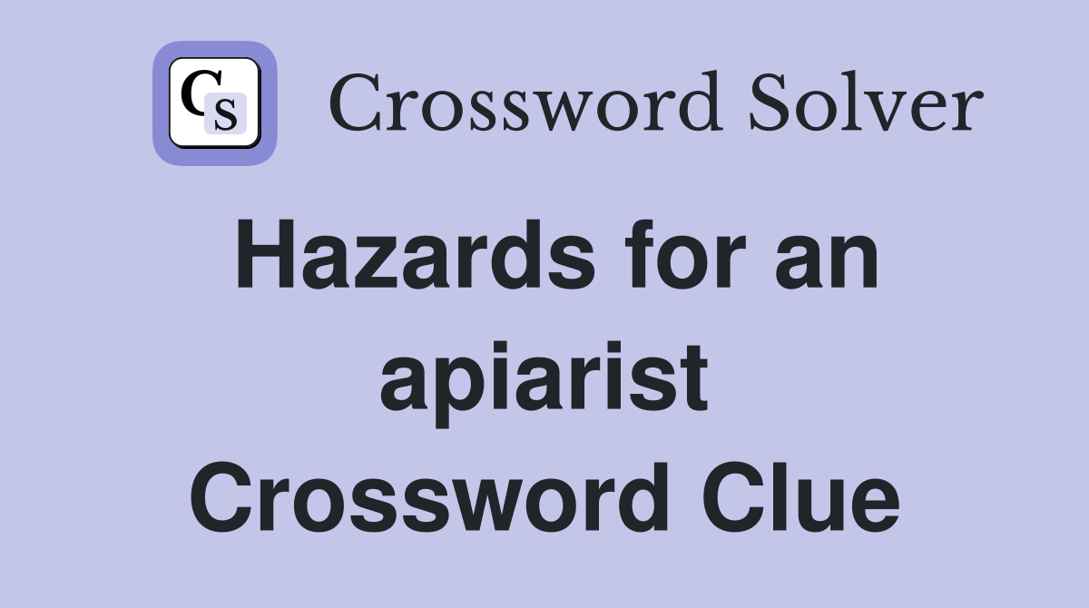 Hazards for an apiarist Crossword Clue
