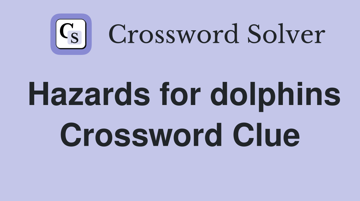 Hazards for dolphins Crossword Clue