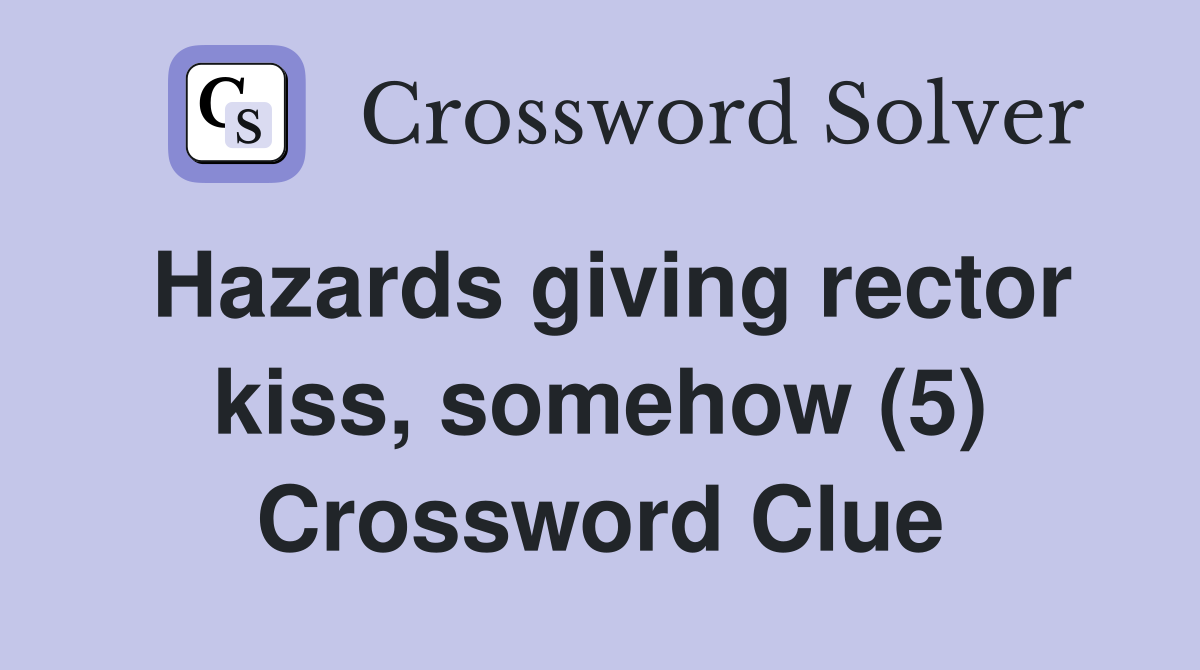 Hazards giving rector kiss, somehow (5) Crossword Clue