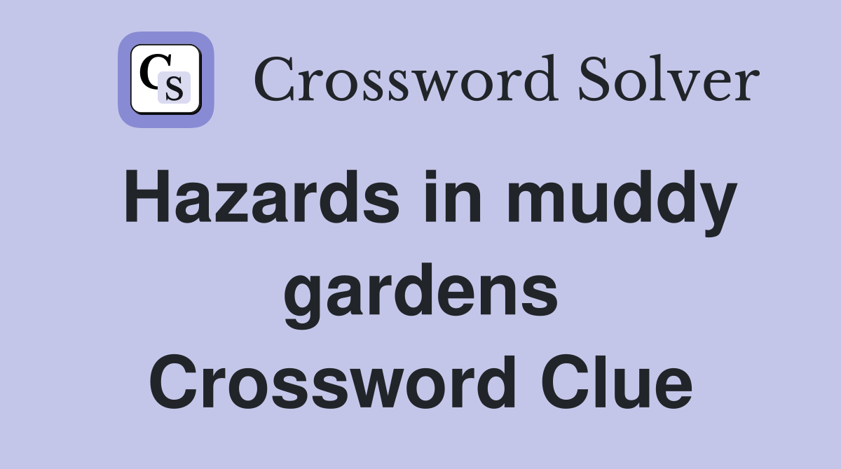 Hazards in muddy gardens Crossword Clue