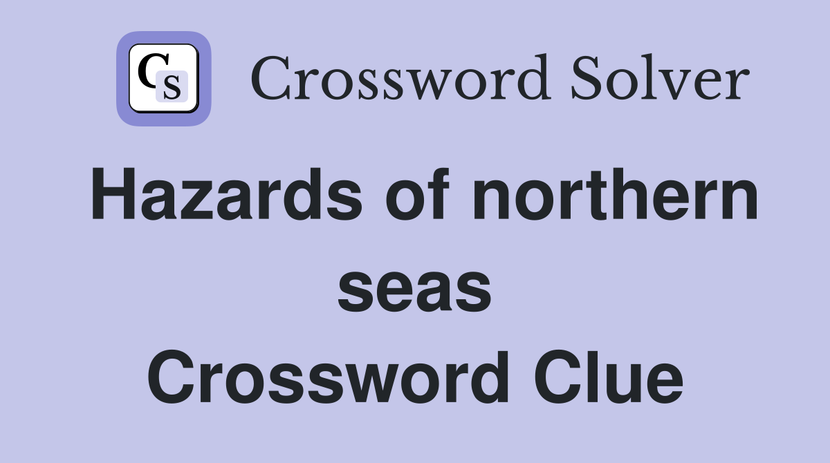 Hazards of northern seas Crossword Clue