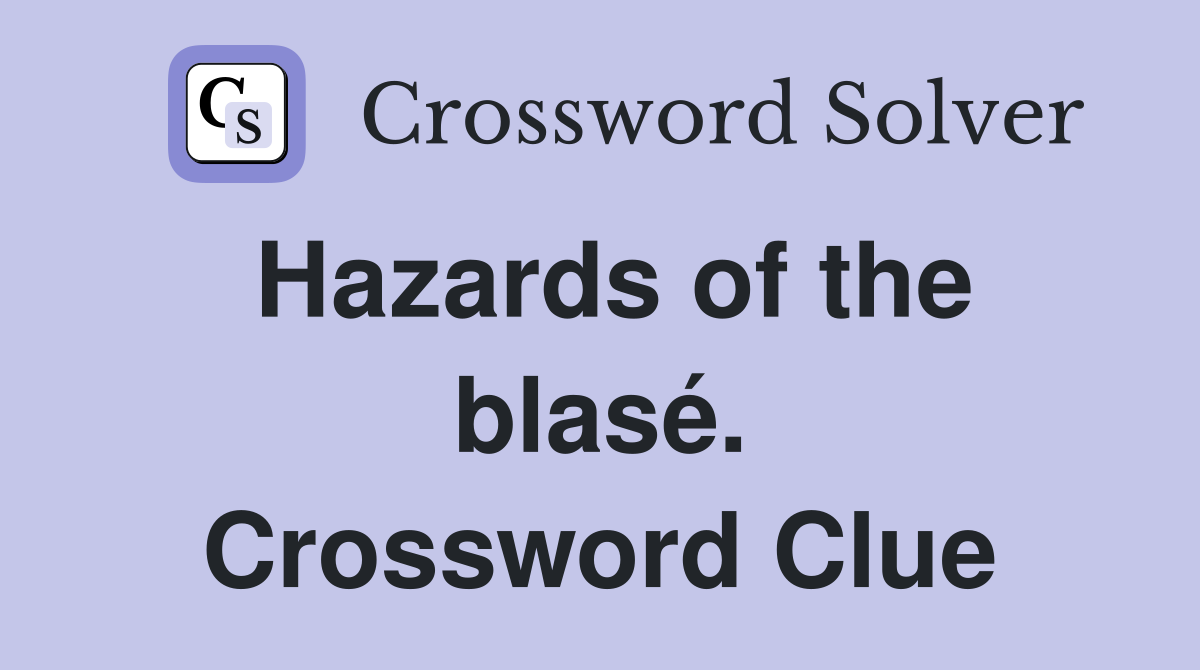 Hazards of the blasé. Crossword Clue