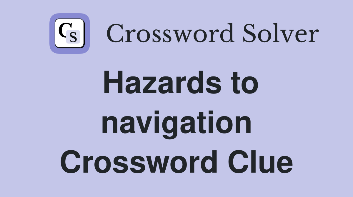 Hazards to navigation Crossword Clue