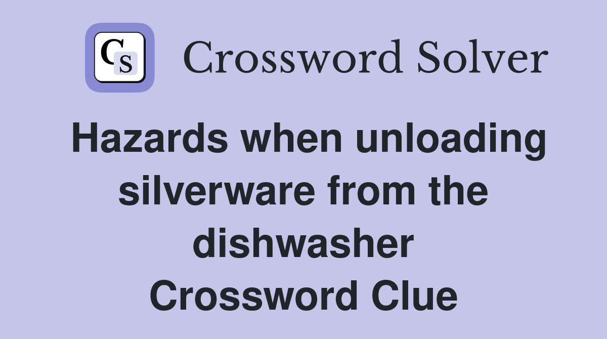 Hazards when unloading silverware from the dishwasher Crossword Clue
