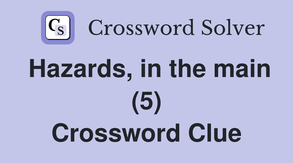 Hazards, in the main (5) Crossword Clue
