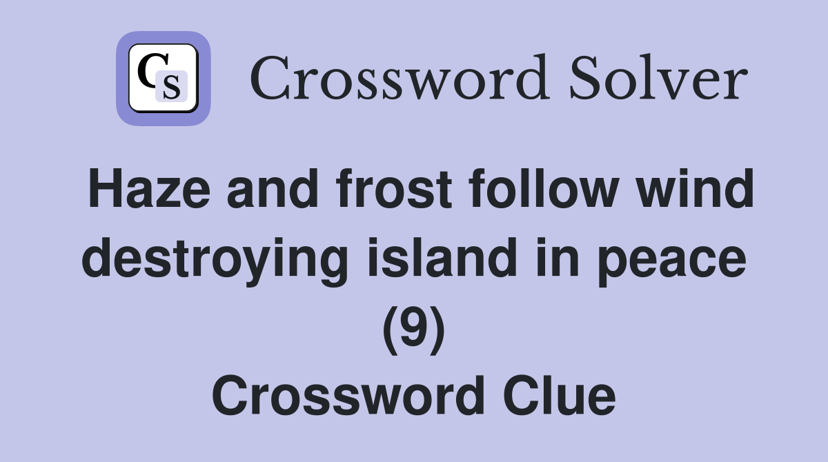 Haze and frost follow wind destroying island in peace (9) Crossword Clue