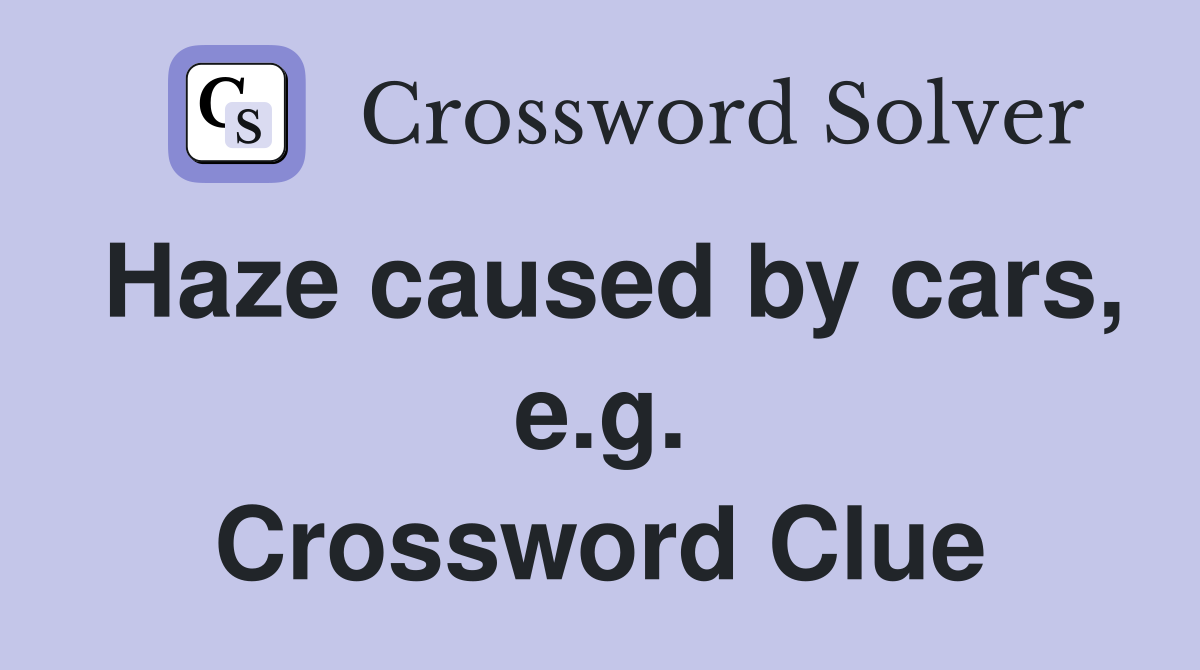 Haze caused by cars, e.g. Crossword Clue