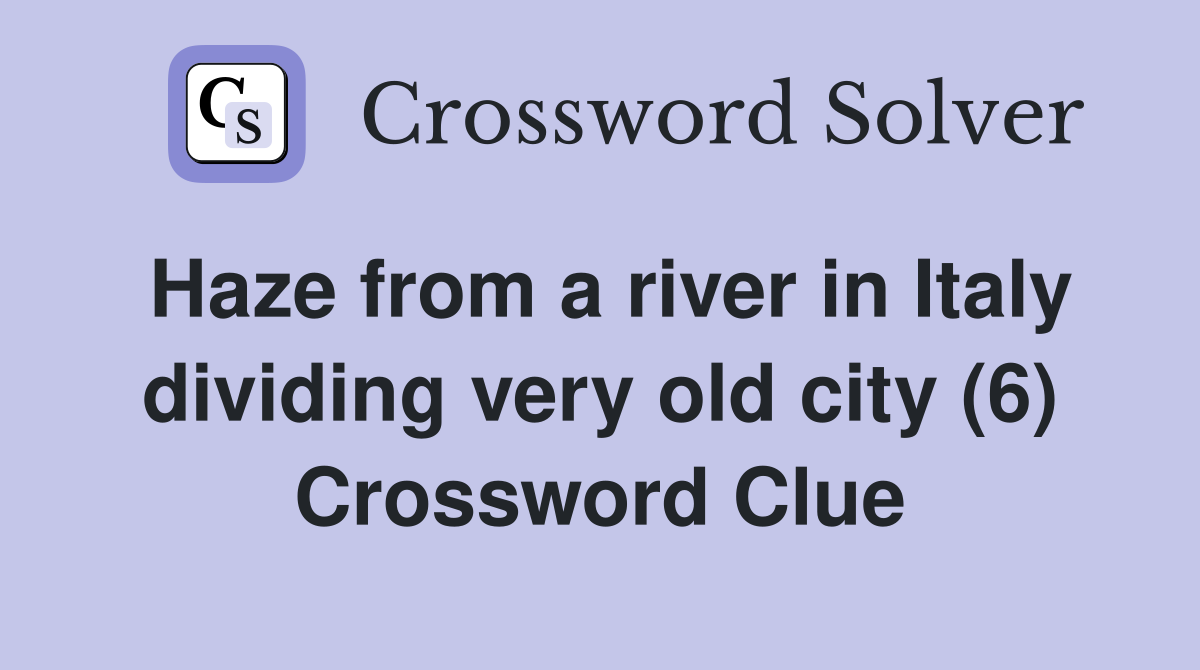 Haze from a river in Italy dividing very old city (6) Crossword Clue