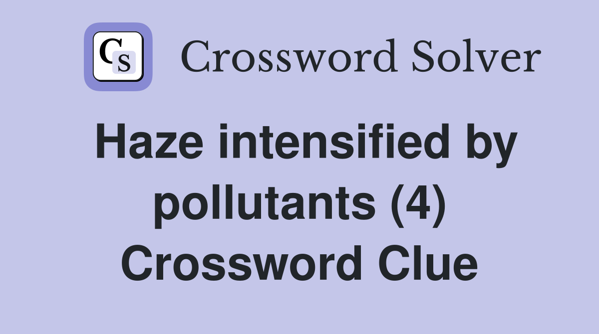 Haze intensified by pollutants (4) Crossword Clue