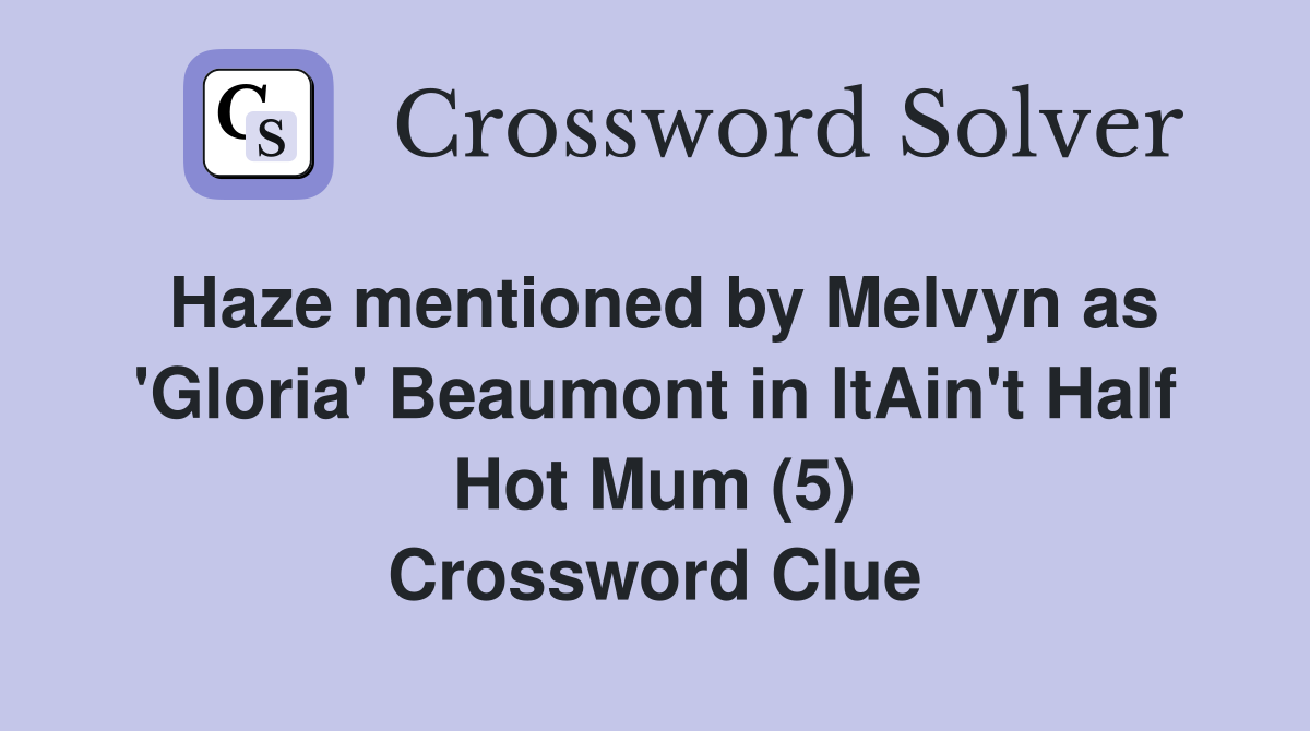 Haze mentioned by Melvyn as 'Gloria' Beaumont in ltAin't Half Hot Mum (5) Crossword Clue