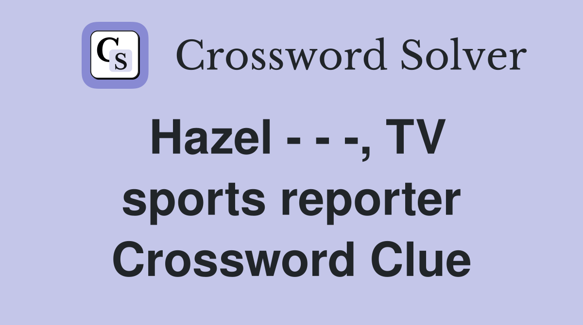 Hazel - - -, TV sports reporter Crossword Clue