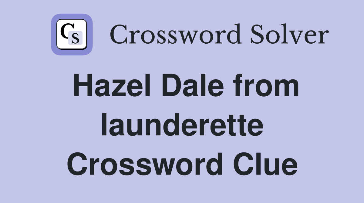 Hazel Dale from launderette Crossword Clue