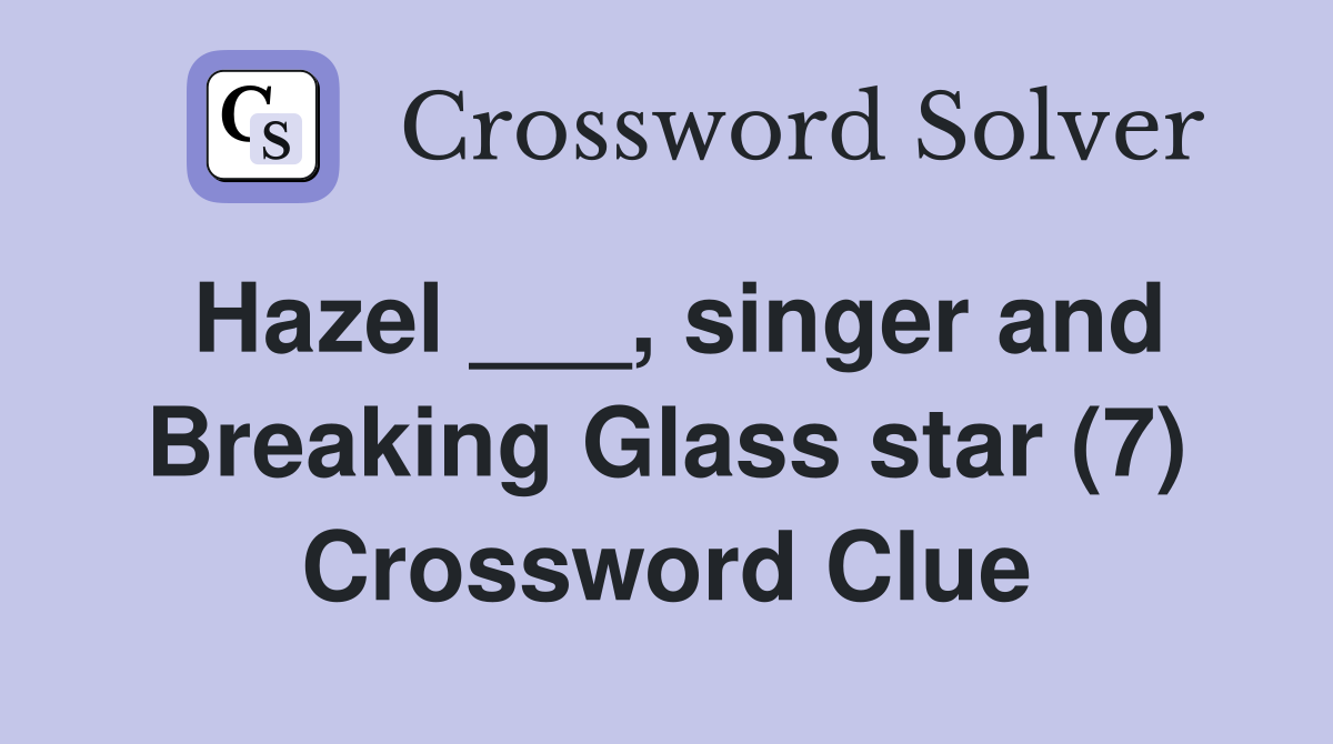 Hazel ___, singer and Breaking Glass star (7) Crossword Clue