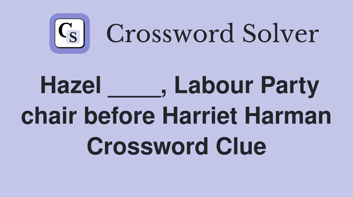 Hazel ____, Labour Party chair before Harriet Harman Crossword Clue